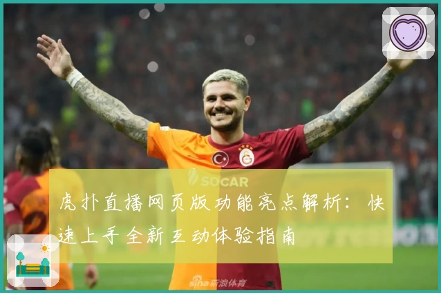 虎扑直播网页版功能亮点解析：快速上手全新互动体验指南