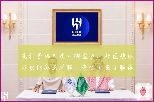 虎扑资讯年度口碑盘点：社区热议与功能亮点详解，带你全面了解体育迷的聚集地