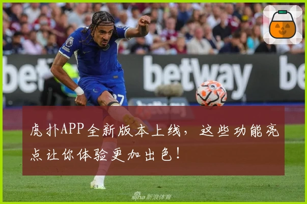 虎扑APP全新版本上线，这些功能亮点让你体验更加出色！