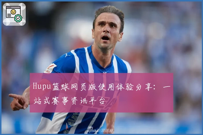 Hupu篮球网页版使用体验分享：一站式赛事资讯平台